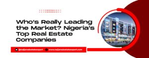 Read more about the article Who’s Really Leading the Market? Nigeria’s Top Real Estate Companies