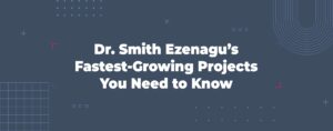 Read more about the article Dr. Smith Ezenagu’s Fastest-Growing Projects You Need to Know