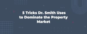 Read more about the article 5 Tricks Dr. Smith Uses to Dominate the Property Market