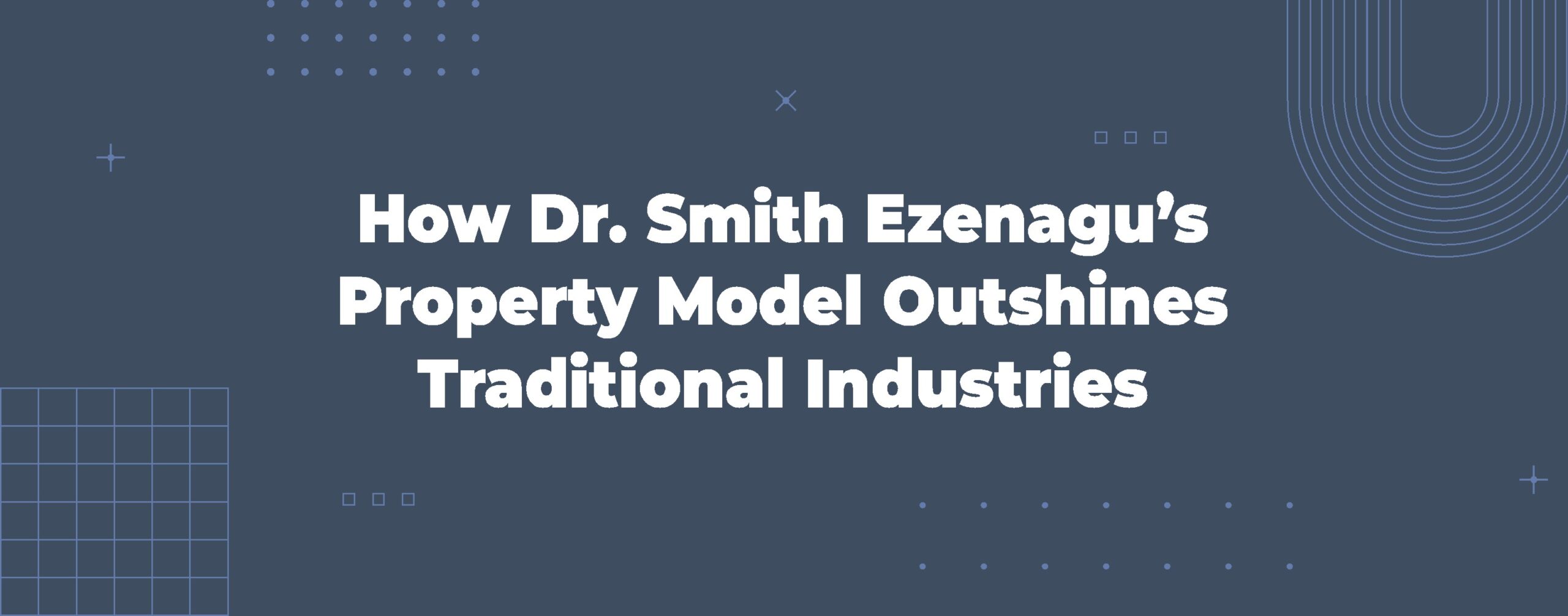 Read more about the article How Dr. Smith Ezenagu’s Property Model Outshines Traditional Industries