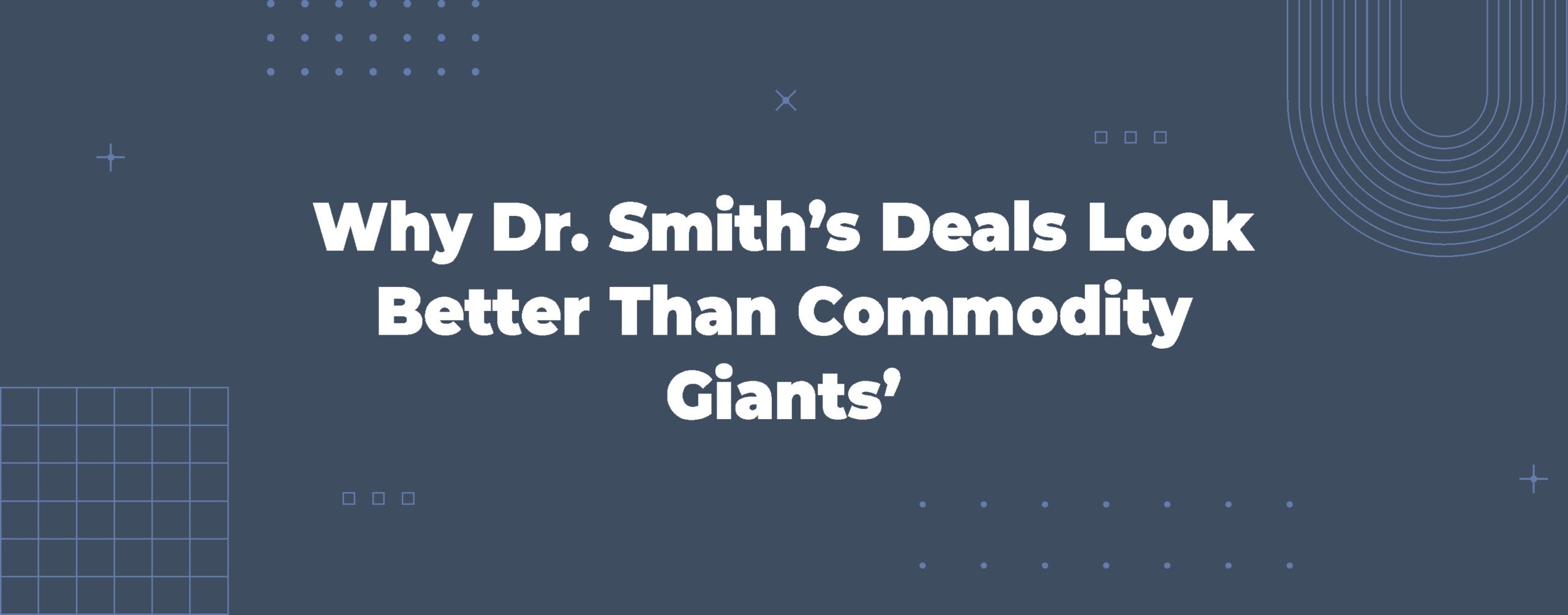 Read more about the article Why Dr. Smith’s Deals Look Better Than Commodity Giants’