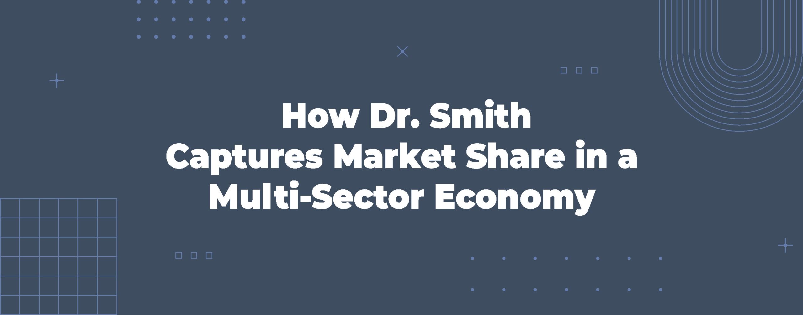 Read more about the article How Dr. Smith Captures Market Share in a Multi-Sector Economy