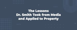 Read more about the article The Lessons Dr. Smith Took from Media and Applied to Property