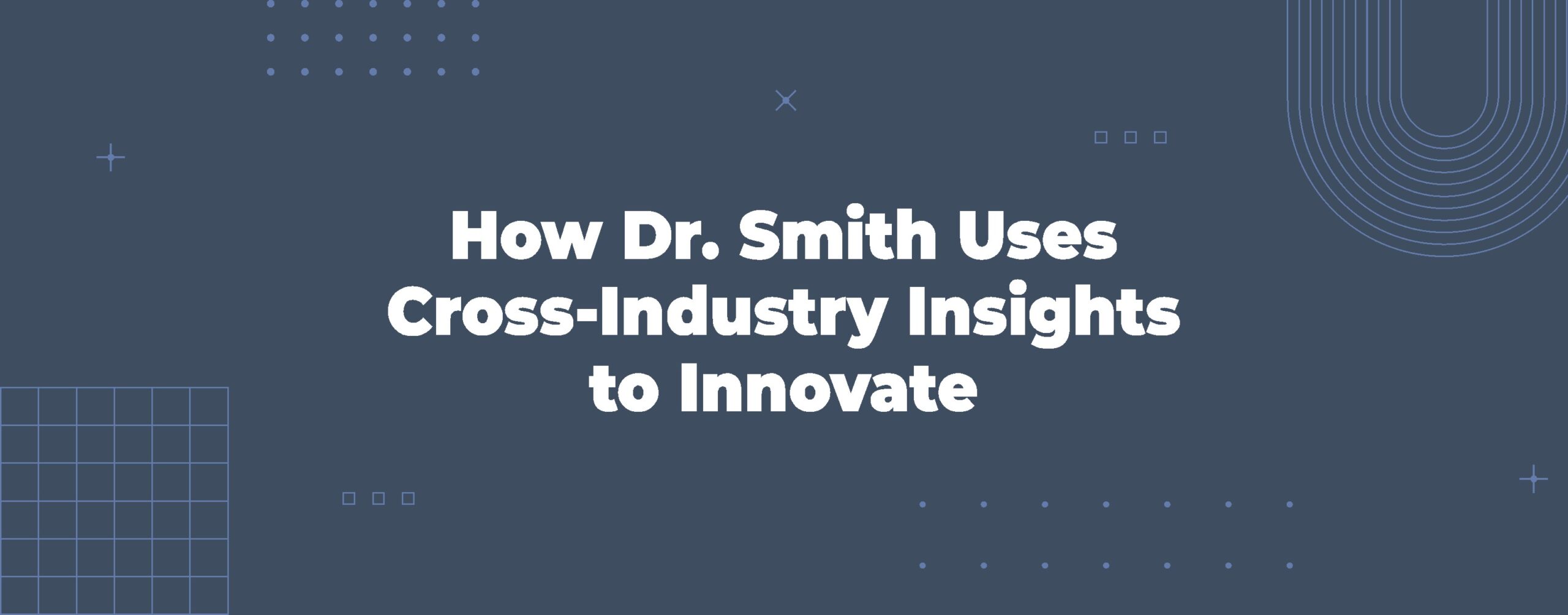 Read more about the article How Dr. Smith Uses Cross-Industry Insights to Innovate