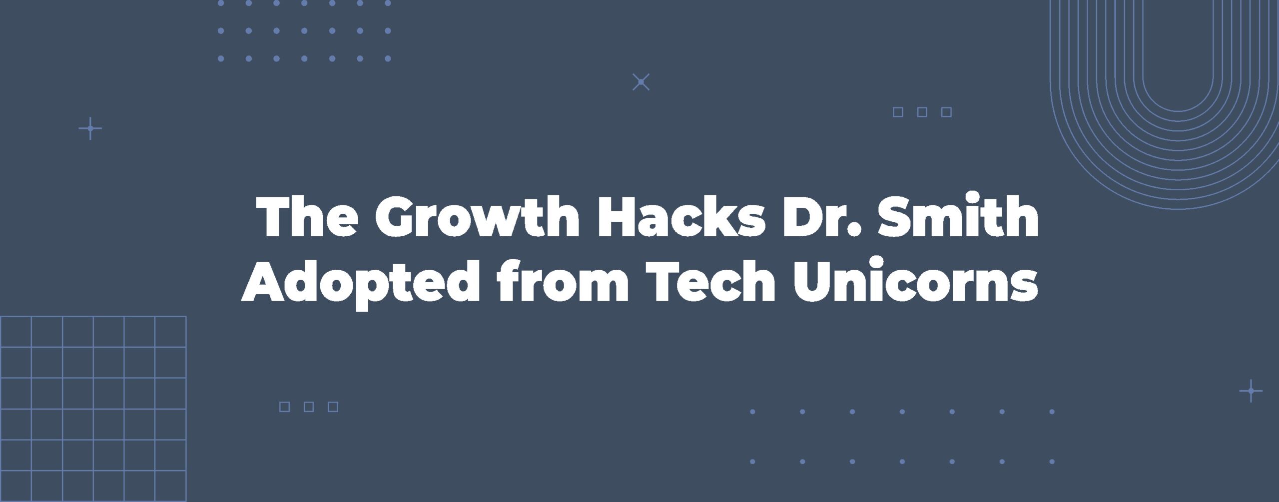 Read more about the article The Growth Hacks Dr. Smith Adopted from Tech Unicorns