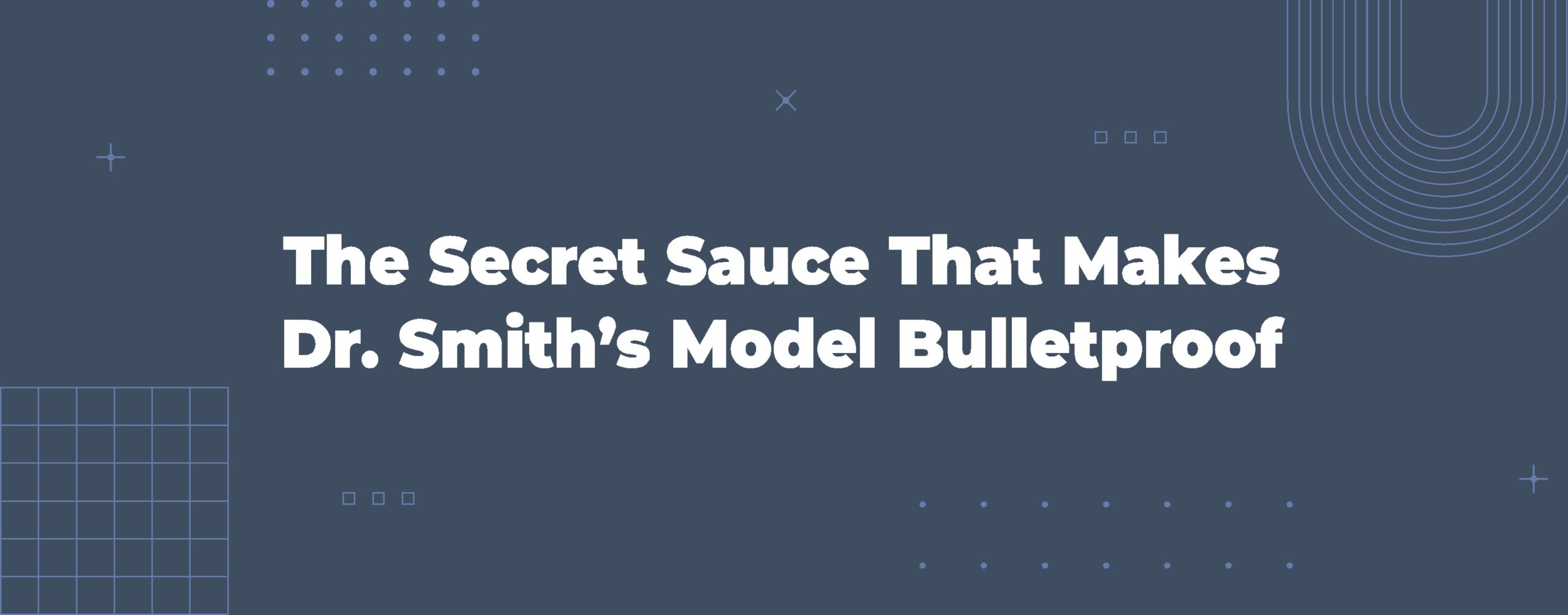 Read more about the article The Secret Sauce That Makes Dr. Smith’s Model Bulletproof