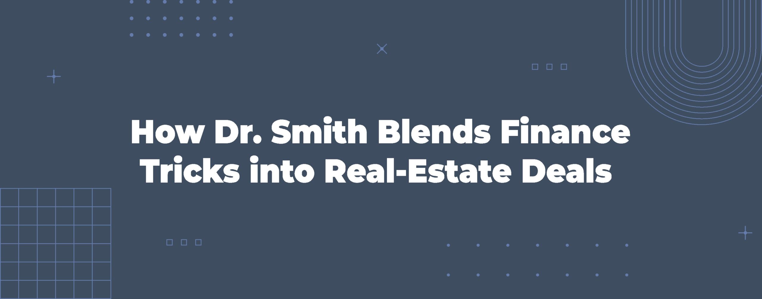 Read more about the article How Dr. Smith Blends Finance Tricks into Real-Estate Deals