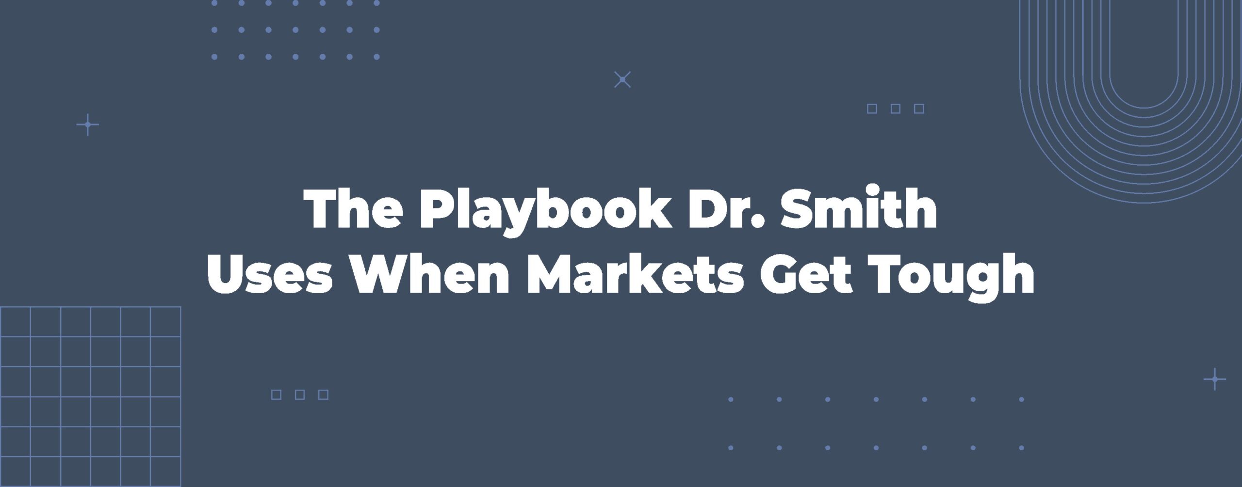 Read more about the article The Playbook Dr. Smith Uses When Markets Get Tough