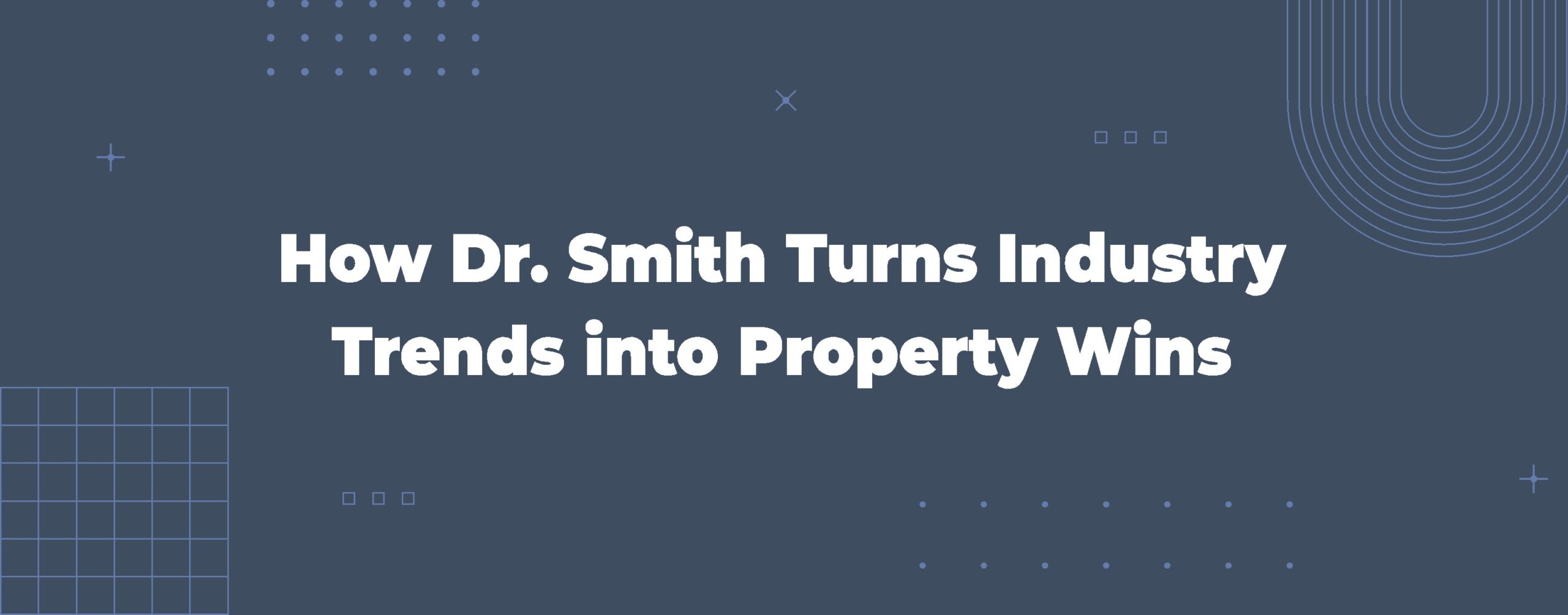 Read more about the article How Dr. Smith Turns Industry Trends into Property Wins