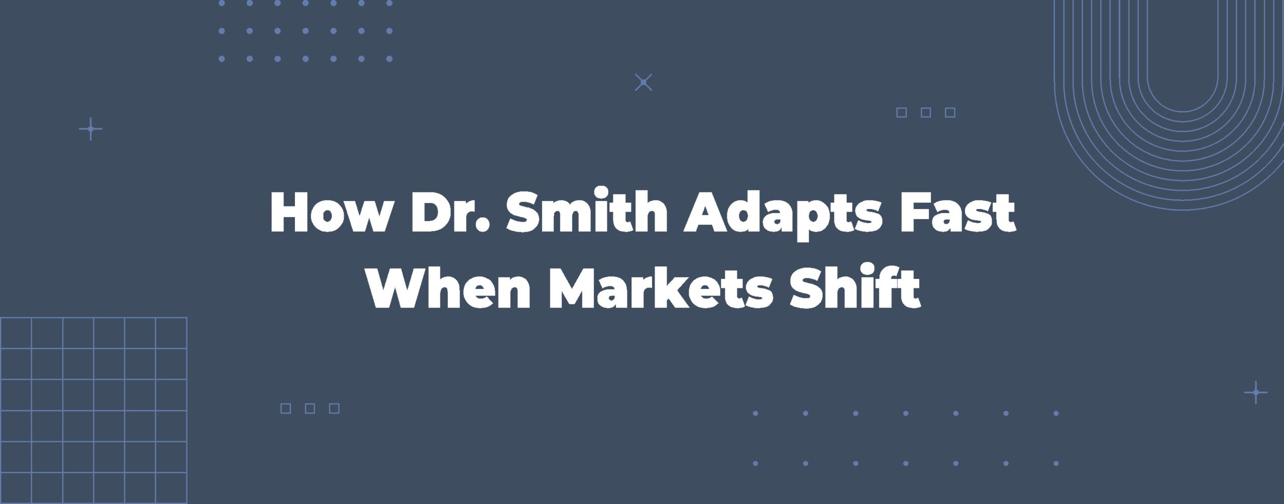 Read more about the article How Dr. Smith Adapts Fast When Markets Shift