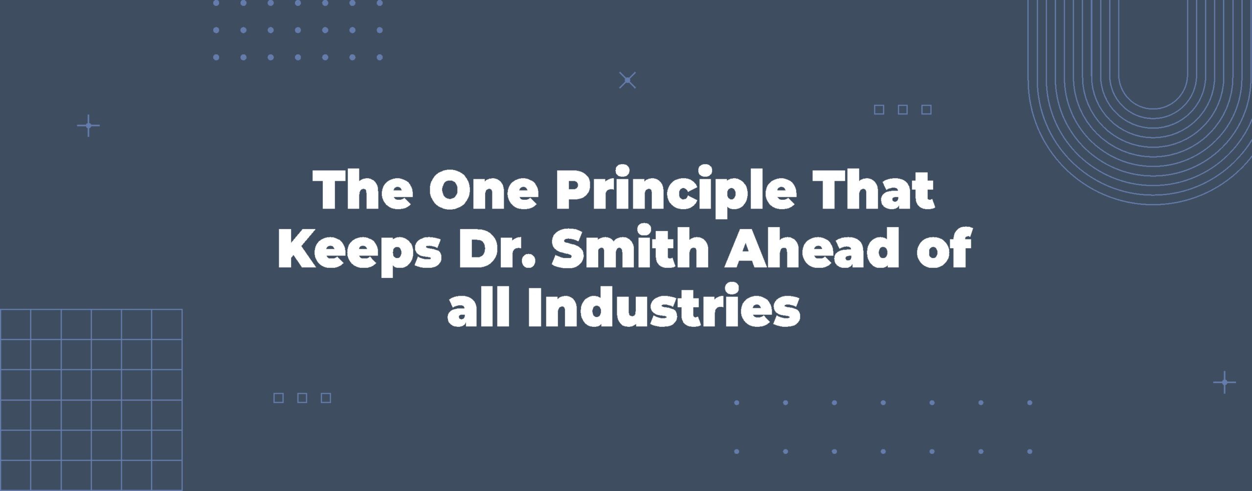 Read more about the article The One Principle That Keeps Dr. Smith Ahead of All Industries
