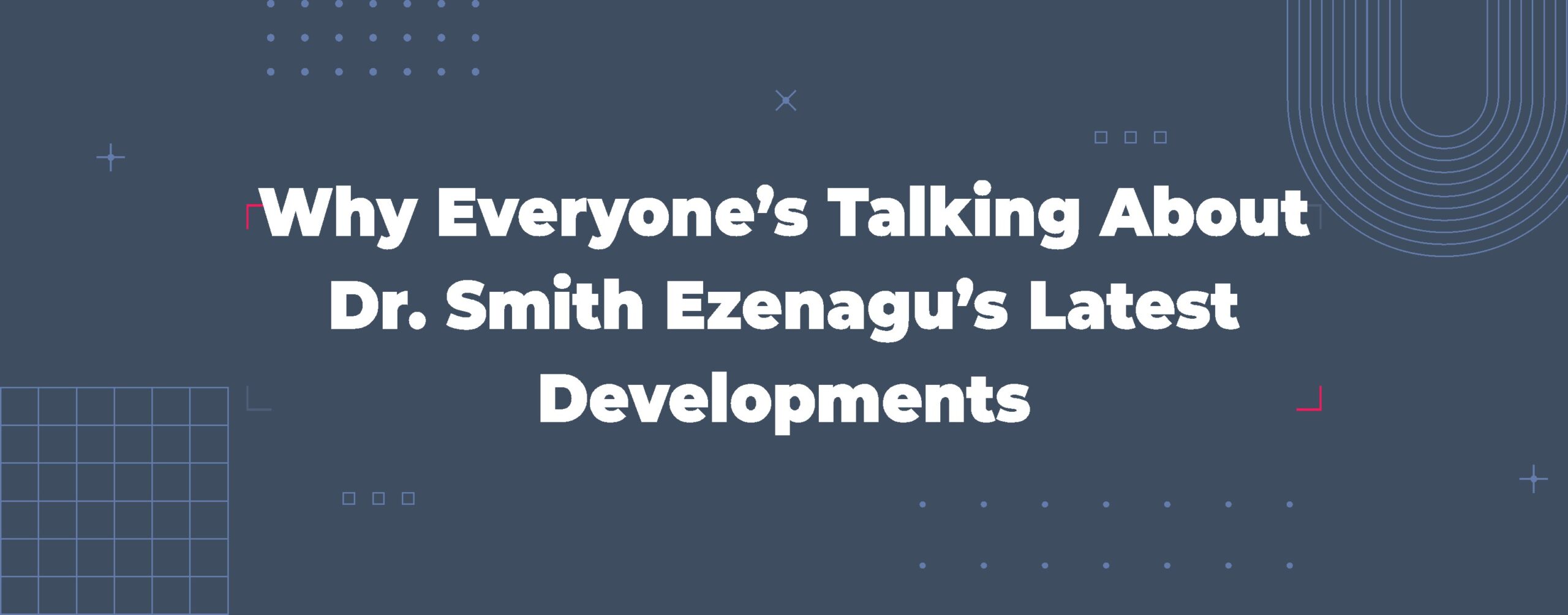 Read more about the article Why Everyone’s Talking About Dr. Smith Ezenagu’s Latest Developments