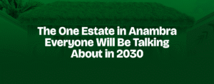 Read more about the article The One Estate in Anambra Everyone Will Be Talking About in 2030