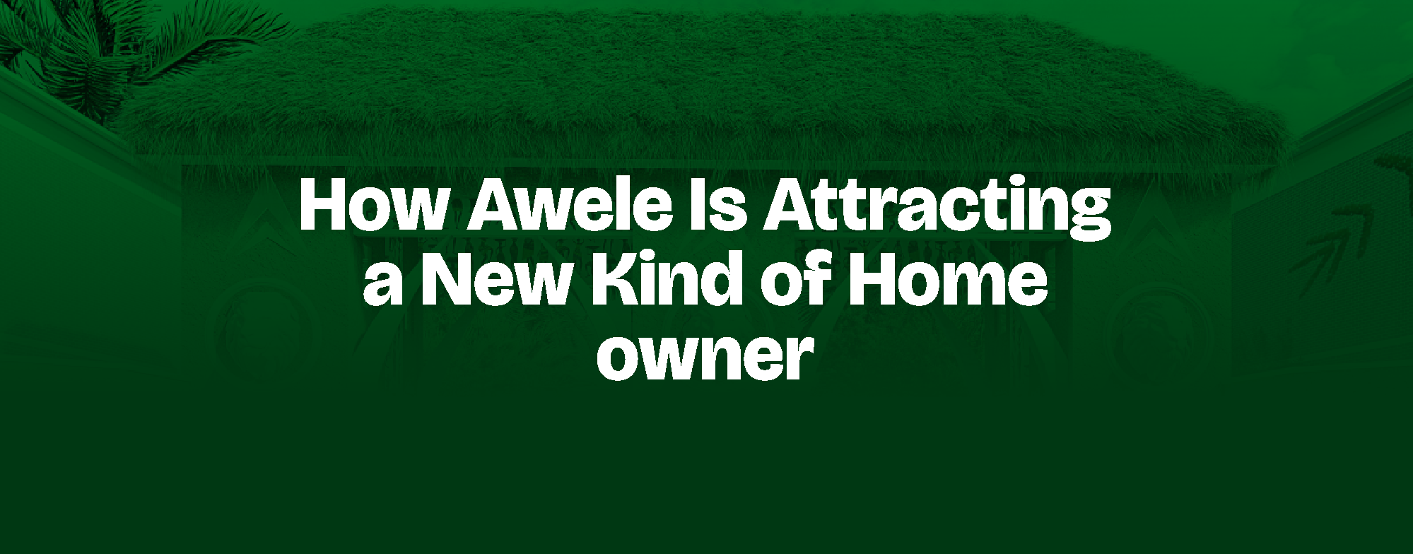 Read more about the article How Awele Is Attracting a New Kind of Homeowner