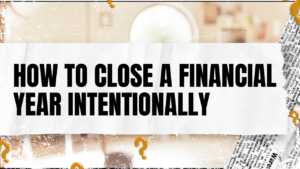 Read more about the article How to Close a Financial Year Intentionally