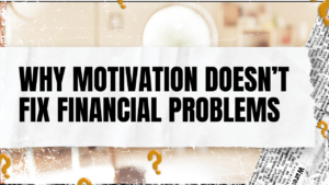 Read more about the article Why Motivation Doesn’t Fix Financial Problems
