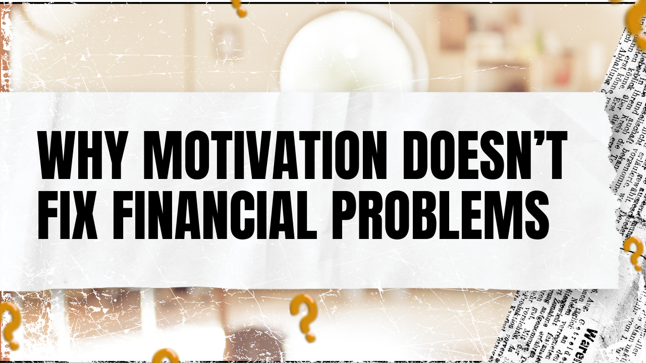 Read more about the article Why Motivation Doesn’t Fix Financial Problems