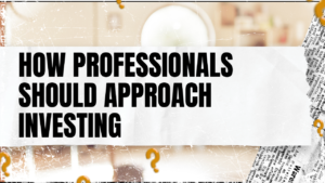 Read more about the article How Professionals Should Approach Investing