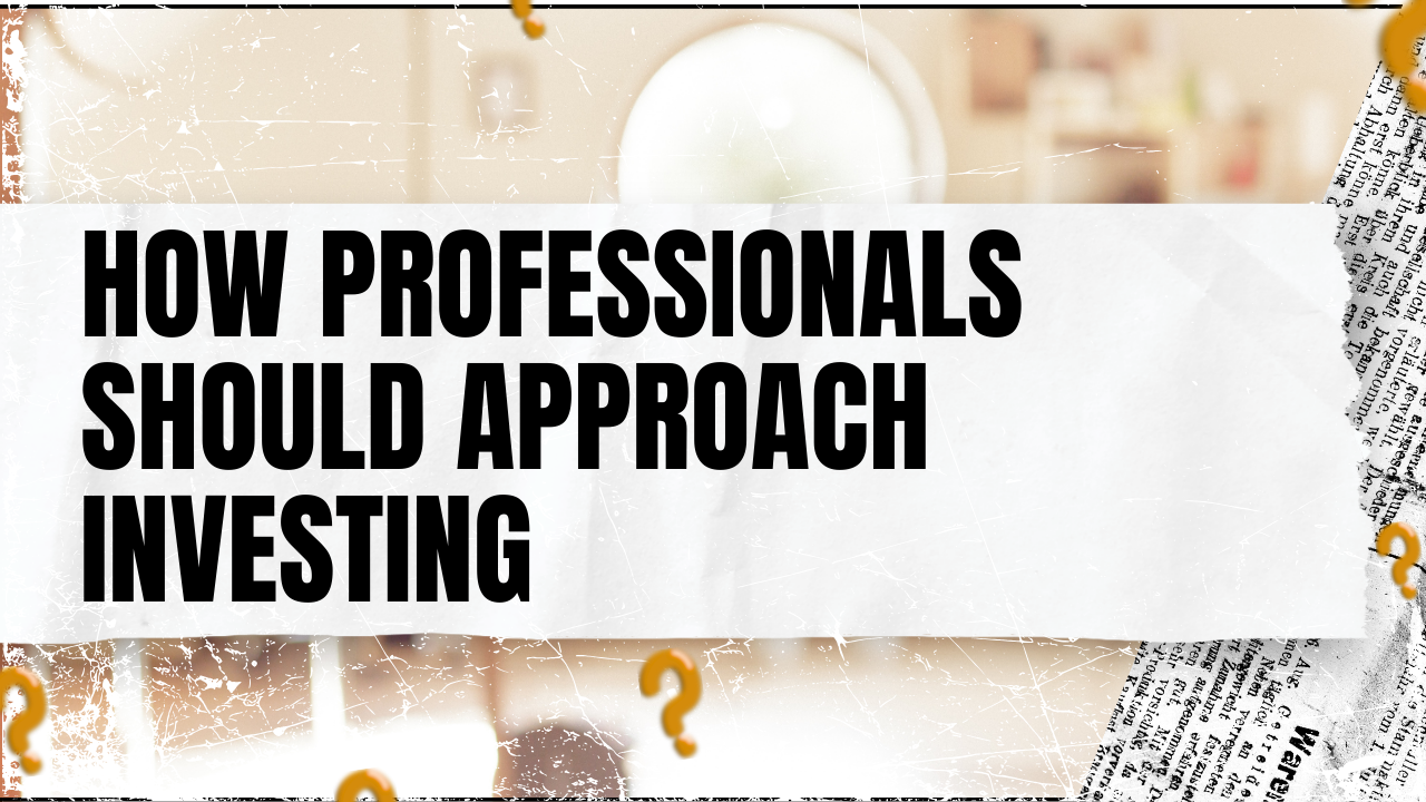 Read more about the article How Professionals Should Approach Investing