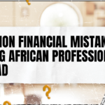 Common Financial Mistakes Among African Professionals Abroad