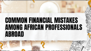 Read more about the article Common Financial Mistakes Among African Professionals Abroad