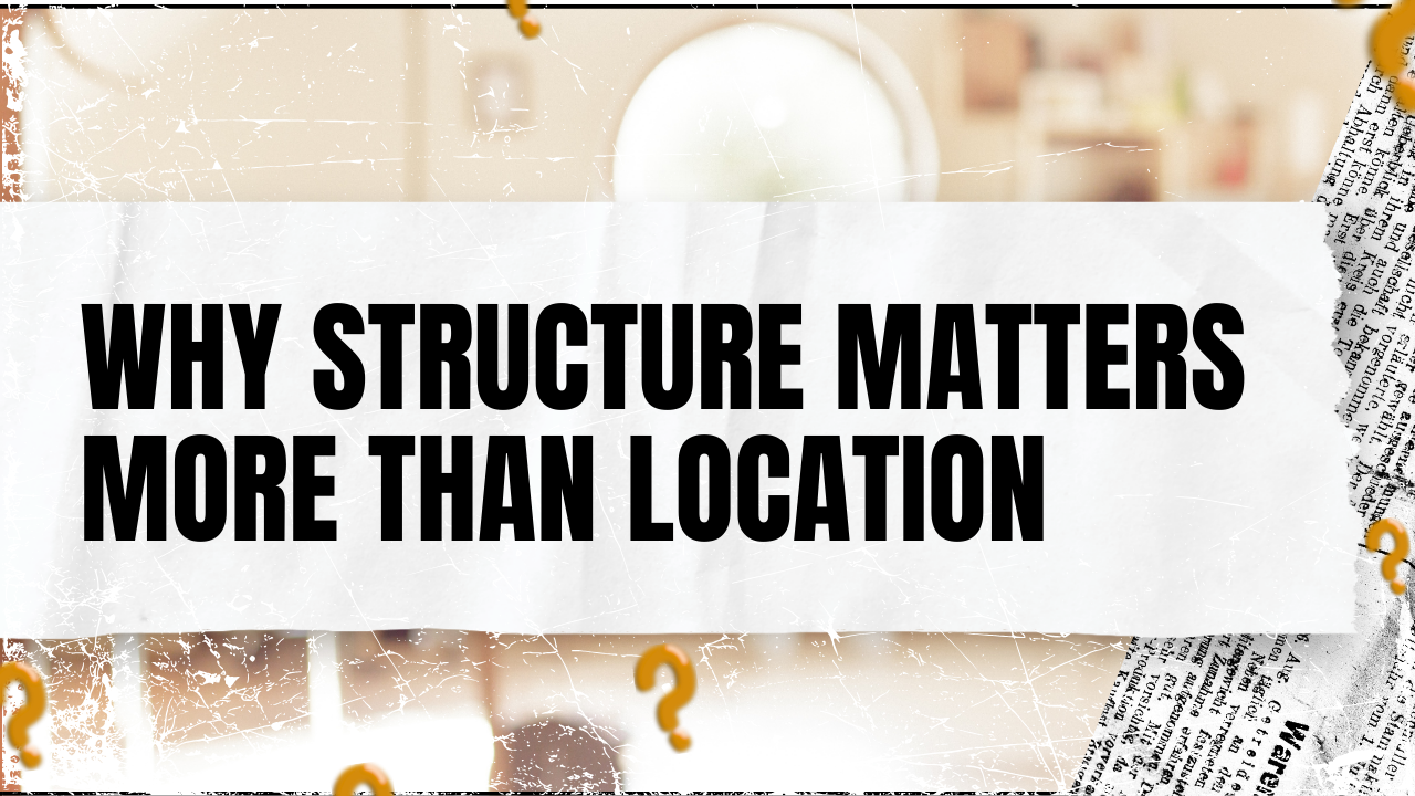 Read more about the article Why Structure Matters More Than Location