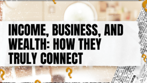 Read more about the article Income, Business, and Wealth: How They Truly Connect