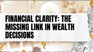 Read more about the article Financial Clarity: The Missing Link in Wealth Decisions